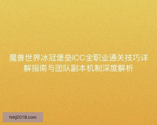 魔兽世界冰冠堡垒ICC全职业通关技巧详解指南与团队副本机制深度解析 魔兽世界冰冠堡垒ICC全职业通关技巧详解指南与团队副本机制深度解析